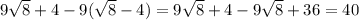 9 \sqrt{8} + 4 - 9( \sqrt{8} - 4) = 9 \sqrt{8} + 4 - 9 \sqrt{8} + 36 = 40