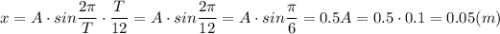 x = A\cdot sin\dfrac{2\pi }{T}\cdot \dfrac{T}{12} = A\cdot sin\dfrac{2\pi }{12} = A\cdot sin\dfrac{\pi }{6} = 0.5 A = 0.5\cdot 0.1 = 0.05 (m)