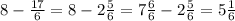 8 - \frac{17}{6} = 8 - 2 \frac{5}{6} = 7 \frac{6}{6} - 2 \frac{5}{6} = 5 \frac{1}{6}