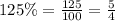 125\% = \frac{125}{100} = \frac{5}{4}