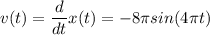 \displaystyle v(t)=\frac{d}{dt}x(t)=-8\pi sin(4\pi t)