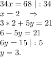 34x=68\ |:34\\x=2\ \ \ \Rightarrow\\3*2+5y=21\\6+5y=21\\6y=15\ |:5\\y=3.