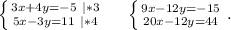 \left \{ {{3x+4y=-5\ |*3} \atop {5x-3y=11\ |*4}} \right. \ \ \ \ \left \{ {{9x-12y=-15} \atop {20x-12y=44}} \right. .