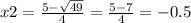 x2 = \frac{5 - \sqrt{49} }{4} = \frac{5 - 7}{4 } = - 0.5