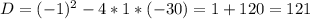 D=(-1)^2-4*1*(-30)=1+120=121