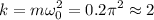 \displaystyle k=m\omega_0^2=0.2\pi ^2\approx2