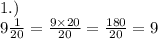 1.) \\ 9 \frac{1}{20} = \frac{9 \times 20}{20} = \frac{180}{20} = 9 \\