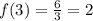 f(3)=\frac{6}{3}=2