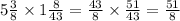 5 \frac{3}{8} \times 1 \frac{8}{43} = \frac{43}{8} \times \frac{51}{43} = \frac{51}{8}