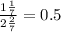 \frac{1 \frac{1}{7} }{2 \frac{2}{7} } = 0.5