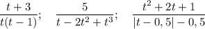 \dfrac{t+3}{t(t-1)} ; ~~~ \dfrac{5}{t - 2t^{2} + t^{3}}; ~~~ \dfrac{t^{2} + 2t + 1}{|t - 0,5| - 0,5}