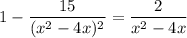 1-\dfrac{15}{(x^2-4x)^2}=\dfrac{2}{x^2-4x}