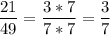 \displaystyle \frac{21}{49}=\frac{3*7}{7*7}=\frac{3}{7}