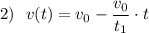 2) ~~v (t) = v_0 - \dfrac{v_0}{t_1} \cdot t