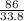 \frac{86}{33.8}