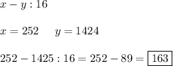 x-y:16\\\\x=252\;\;\;\;\;y=1424\\\\252-1425:16=252-89=\boxed{163}