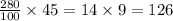 \frac{280}{100} \times 45 = 14 \times 9 = 126