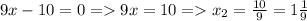 9x-10=0=9x=10=x_2=\frac{10}{9} =1\frac{1}{9}