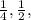 \frac{1}{4} ,\frac{1}{2} ,