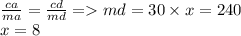 \frac{ca}{ma} = \frac{cd}{md } = md = 30 \times x = 240 \\ x = 8