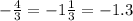 - \frac{4}{3} = - 1 \frac{1}{3} = - 1.3