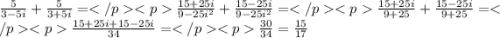 \frac{5}{3-5i}+\frac {5}{3+5i}=\frac {15+25i}{9-25i^2}+\frac {15-25i}{9-25i^2}=\frac{15+25i}{9+25}+\frac {15-25i}{9+25}=\frac{15+25i+15-25i}{34}=\frac {30}{34}=\frac {15}{17}