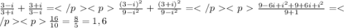 \frac {3-i}{3+i}+\frac {3+i} {3-i}=\frac {(3-i)^2}{9-i^2}+\frac {(3+i)^2}{9-i^2}=\frac{9-6i+i^2+9+6i+i^2}{9+1}=\frac {16}{10}=\frac {8}{5}=1,6