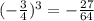 (-\frac{3}{4})^3=-\frac{27}{64}