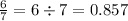 \frac{6}{7} = 6 \div 7 = 0.857