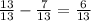 \frac{13}{13} - \frac{7}{13} = \frac{6}{13}