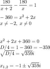 \dfrac{180}{x+2}-\dfrac{180}{x}=1\\\\-360=x^2+2x\\x\ne-2,\;x\ne0\\\\\\x^2+2x+360=0\\D/4=1-360=-359\\\sqrt{D/4}=\sqrt{359}i\\\\x_{1,2}=-1\pm\sqrt{359}i