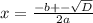 x=\frac{-b+-\sqrt{D} }{2a} }