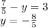 \frac {7}{5}-y=3\\y=-\frac {8}{5}