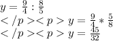 y=\frac {9}{4}:\frac {8}{5}\\y=\frac {9}{4}*\frac {5}{8}\\y=\frac {45}{32}