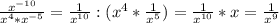 \frac{x^{-10} }{x^{4}*x^{-5} } = \frac{1}{x^{10} } : (x^{4} *\frac{1}{x^{5} }) = \frac{1}{x^{10} } * x = \frac{1}{x^{9} }