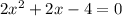 2 {x}^{2} + 2x - 4 = 0