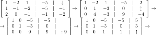 \left[\begin{array}{ccccccc}1&-2&1&|&-5&|&\downarrow\\1&-1&-2&|&-5&|&-1\\2&0&-1&|&-1&|&-2\end{array}\right]\to\left[\begin{array}{ccccccc}1&-2&1&|&-5&|&2\\0&1&-3&|&0&|&\updownarrow\\0&4&-3&|&9&|&-4\end{array}\right]\to\\\to\left[\begin{array}{ccccccc}1&0&-5&|&-5&|&\\0&1&-3&|&0&|&\\0&0&9&|&9&|&:9\end{array}\right]\to\left[\begin{array}{ccccccc}1&0&-5&|&-5&|&5\\0&1&-3&|&0&|&3\\0&0&1&|&1&|&\uparrow\end{array}\right]\to