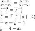 \frac{x-x_{1} }{x_{2} -x_{1} } =\frac{y-y_{1} }{y_{2}-y_{1} }\\\frac{x-0}{4-0}=\frac{y-4}{0-4}\\\frac{x}{4}=\frac{y-4}{-4}\ |*(-4)\\-x=y-4\\y=4-x.