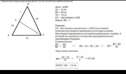 Відрізок , CD - бісектриса трикутника ABC, AC = 12 см,BC = 18 см, AD = 10 см. Знайдіть BD.​