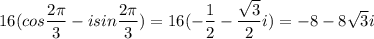 \displaystyle 16(cos\frac{2\pi}{3}-isin\frac{2\pi}{3})=16(-\frac{1}{2}-\frac{\sqrt3}{2}i)=-8-8\sqrt3i