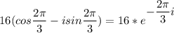 \displaystyle16(cos\frac{2\pi}{3}-isin\frac{2\pi}{3})=16*e^{\displaystyle-\frac{2\pi}{3}i}