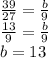 \frac{39}{27} = \frac{b}{9} \\ \frac{13}{9} = \frac{b}{9} \\ b = 13