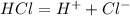 H_{} Cl_{} = H^++Cl^-