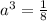 {a}^{3} = \frac{1}{8}