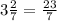 3\frac{2}{7} =\frac{23}{7}