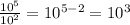 \frac{10 {}^{5} }{10 {}^{2} } = 10 {}^{5 - 2} = 10 {}^{3}