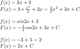 f(x)=3x+3\\F(x)=3*\frac{x^2}{2}+3x=\frac{3}{2}x^2+3x+C\\ \\f(x)=sin2x+3\\F(x)=-\frac{1}{2}cos2x+3x+C\\ \\f(x)=-3+5=2\\F(x)=2x+C