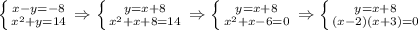 \left \{ {{x-y=-8} \atop {x^2+y=14}} \right. \Rightarrow \left \{ {{y=x+8} \atop {x^2+x+8=14}} \right. \Rightarrow \left \{ {{y=x+8} \atop {x^2+x-6=0}} \right. \Rightarrow \left \{ {{y=x+8} \atop {(x-2)(x+3)=0}} \right.