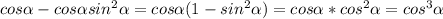 cos\alpha-cos\alpha sin^2\alpha=cos\alpha(1-sin^2\alpha)=cos\alpha*cos^2\alpha=cos^3\alpha