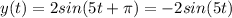 \displaystyle y(t)=2sin(5t+\pi )=-2sin(5t)